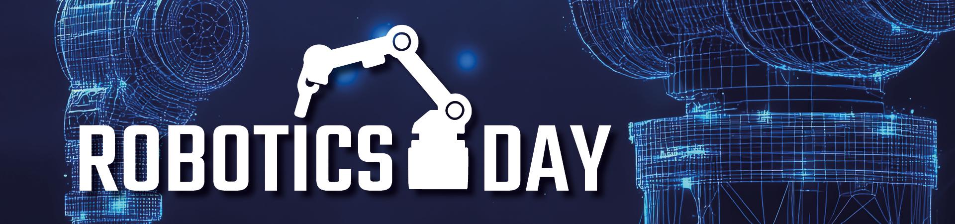 Banner mit dem Schriftzug ROBOTICS DAY in fetten weißen Buchstaben, mit einer Illustration eines Roboterarms, vor einem dunklen Hintergrund mit blauen Drahtgitterzeichnungen von Robotermaschinen.