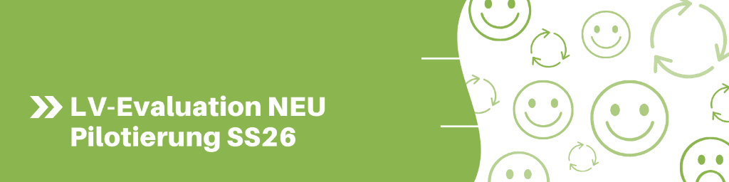 Grünes Banner mit weißer Aufschrift LV-Evaluation NEU Pilotierung SS26 und mehreren grünen Smileys und kreisförmigen Pfeilen auf der rechten Seite.