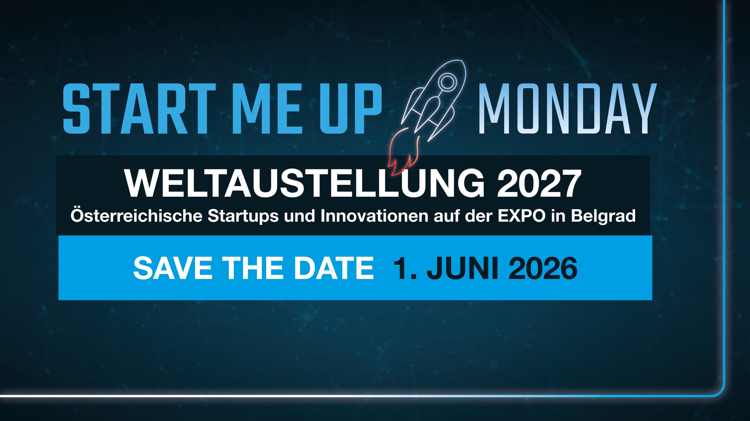 Veranstaltungsgrafik mit Text: Start Me Up Monday. Weltausstellung 2027. Österreichische Startups und Innovationen auf der EXPO in Belgrad. Merken Sie sich das Datum vor: 1. Juni 2026. Zwischen den Worten erscheint ein Raketensymbol.